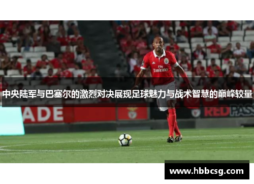 中央陆军与巴塞尔的激烈对决展现足球魅力与战术智慧的巅峰较量