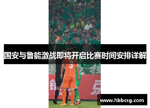 国安与鲁能激战即将开启比赛时间安排详解